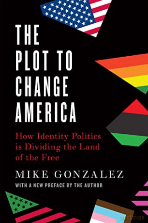 The Plot to Change America: How Identity Politics is Dividing the Land of the Free - Mike Gonzalez [KSIĄŻKA]