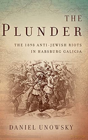 The Plunder: The 1898 Anti-Jewish Riots in Habsburg Galicia (Stanford Studies on Central and Eastern Europe) - Daniel Unowsky [KSIĄŻKA]