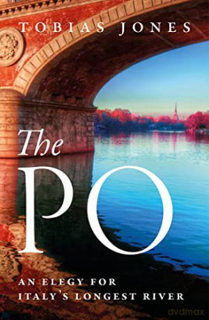 The Po: An Elegy for Italy's Longest River - Tobias Jones [KSIĄŻKA]