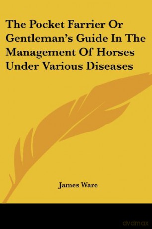 The Pocket Farrier Or Gentleman's Guide In The Management Of Horses Under Various Diseases - Sir James Ware [KSIĄŻKA]
