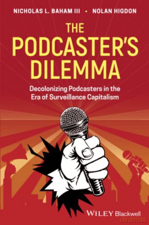 The Podcaster's Dilemma: Decolonizing Podcasters in the Era of Surveillance Capitalism - Nolan Higdon [KSIĄŻKA]