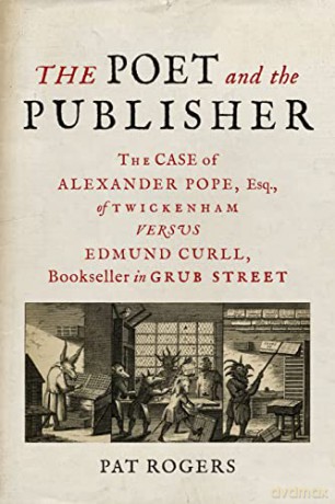 The Poet and the Publisher: The Case of Alexander Pope, Esq., of Twickenham versus Edmund Curll, Bookseller in Grub Street - Pat Rogers [KSIĄŻKA]