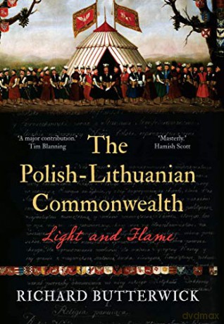 The Polish-Lithuanian Commonwealth: Light and Flame - Richard Butterwick [KSIĄŻKA]