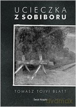 Ucieczka z Sobiboru - Tomasz Blatt Toivi [KSIĄŻKA]
