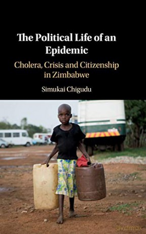 The Political Life of an Epidemic: Cholera, Crisis and Citizenship in Zimbabwe - Simukai Chigudu [KSIĄŻKA]