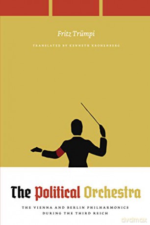 The Political Orchestra: The Vienna and Berlin Philharmonics during the Third Reich - Fritz Trümpi [KSIĄŻKA]