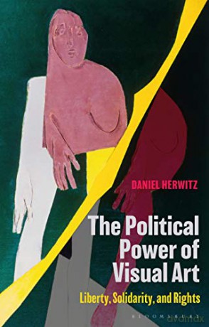 The Political Power of Visual Art: Liberty, Solidarity, and Rights - Daniel Herwitz [KSIĄŻKA]
