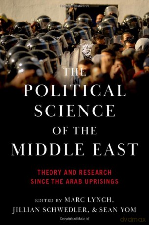 The Political Science of the Middle East: Theory and Research Since the Arab Uprisings - Marc Lynch [KSIĄŻKA]