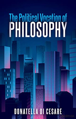 The Political Vocation of Philosophy - Donatella Di Cesare [KSIĄŻKA]