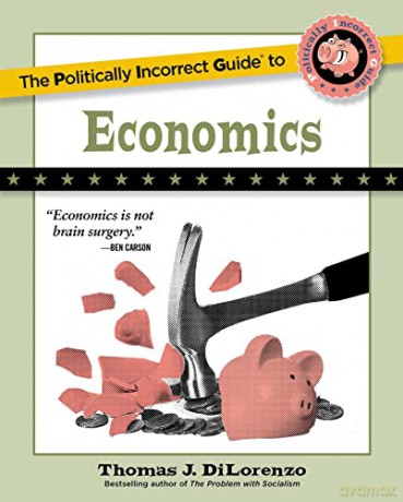 The Politically Incorrect Guide to Economics (The Politically Incorrect Guides) - Thomas J. DiLorenzo [KSIĄŻKA]