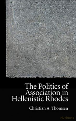 The Politics of Association in Hellenistic Rhodes (New Approaches to Ancient Greek Institutional History) - Christian Thomsen [KSIĄŻKA]