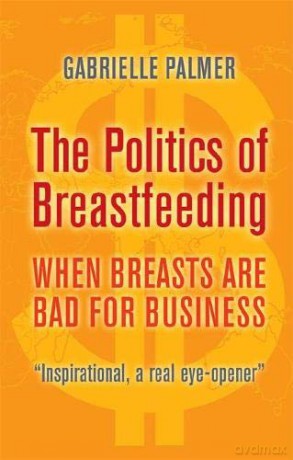 The Politics of Breastfeeding: When Breasts are Bad for Business - Gabrielle Palmer [KSIĄŻKA]