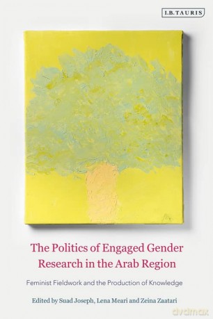 The Politics of Engaged Gender Research in the Arab Region: Feminist Fieldwork and the Production of Knowledge - Lena Meari [KSIĄŻKA]