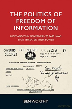 The politics of freedom of information; How and why governments pass laws that threaten their power - Ben Worthy [KSIĄŻKA]