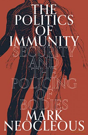 The Politics of Immunity: Security and the Policing of Bodies - Mark Neocleous [KSIĄŻKA]