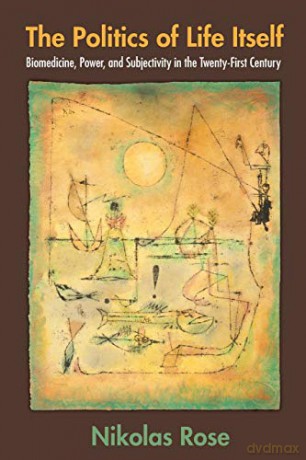 The Politics of Life Itself: Biomedicine, Power, and Subjectivity in the Twenty-First Century (In-Formation) - Nikolas Rose [KSIĄŻKA]