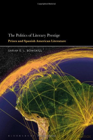The Politics of Literary Prestige: Prizes and Spanish American Literature - Sarah E.L. Bowskill [KSIĄŻKA]