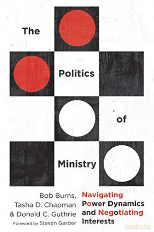 The Politics of Ministry: Navigating Power Dynamics and Negotiating Interests - Bob Burns [KSIĄŻKA]