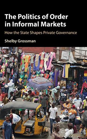 The Politics of Order in Informal Markets: How the State Shapes Private Governance (Cambridge Studies in Economics, Choice, and Society) - Shelby Grossman [KSIĄŻKA]