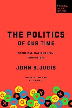 The Politics of Our Time: Populism, Nationalism, Socialism - John B. Judis [KSIĄŻKA]