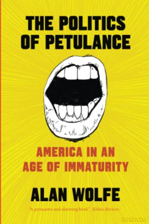The Politics of Petulance: America in an Age of Immaturity - Alan Wolfe [KSIĄŻKA]
