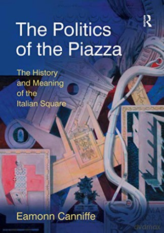 The Politics of the Piazza: The History and Meaning of the Italian Square (Design and the Built Environment) - Eamonn Canniffe [KSIĄŻKA]