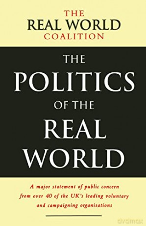The Politics of the Real World: Meeting the New Century: A Major Statement of Public Concern from over 40 of the UK's Leading Voluntary and Campaigning Organisations - World Coalition Coalition Worl [KSIĄŻKA]