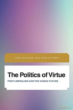 The Politics of Virtue: Post-Liberalism and the Human Future (Future Perfect: Images of the Time to Come in Philosophy, Politics and Cultural Studies) - John Milbank [KSIĄŻKA]