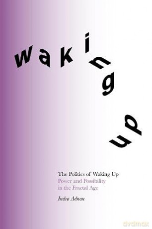 The Politics of Waking Up: Power and Possibility in the Fractal Age - Indra Adnan [KSIĄŻKA]