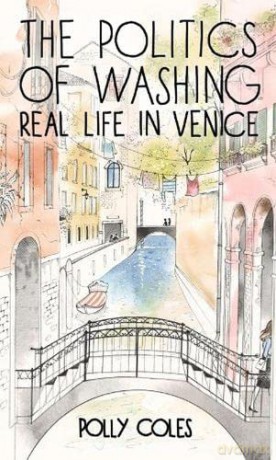 The Politics of Washing: Real Life in Venice - Polly Coles [KSIĄŻKA]