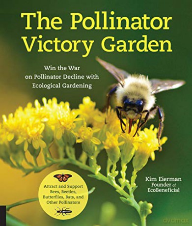The Pollinator Victory Garden: Win the War on Pollinator Decline with Ecological Gardening; Attract and Support Bees, Beetles, Butterflies, Bats, and Other Pollinators - Kim Eierman [KSIĄŻKA]
