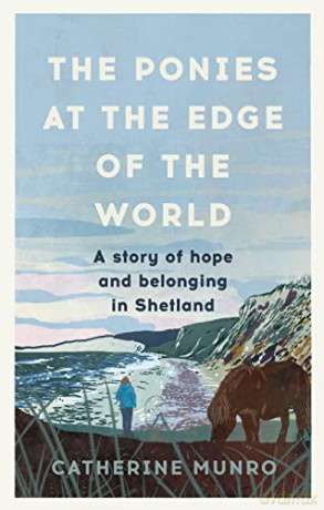 The Ponies At The Edge Of The World: A story of hope and belonging in Shetland - Catherine Munro [KSIĄŻKA]