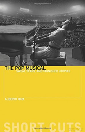 The Pop Musical: Sweat, Tears, and Tarnished Utopias (Short Cuts) - Professor Alberto Mira [KSIĄŻKA]