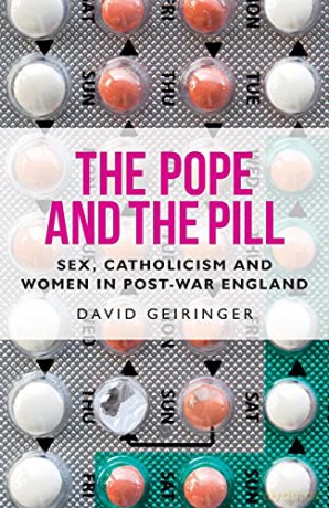 The Pope and the pill: Sex, Catholicism and women in post-war England (Manchester University Press) - David Geiringer [KSIĄŻKA]