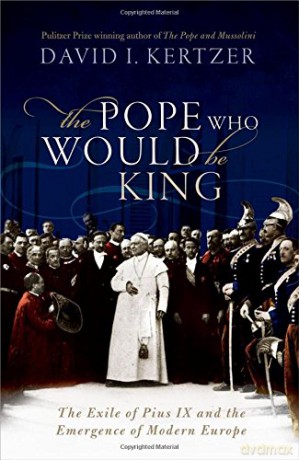The Pope Who Would Be King: The Exile of Pius IX and the Emergence of Modern Europe - David I. Kertzer [KSIĄŻKA]