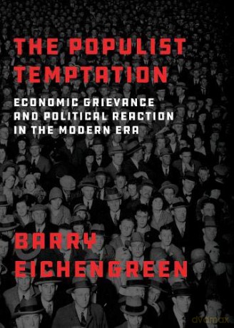 The Populist Temptation: Economic Grievance and Political Reaction in the Modern Era - Barry Eichengreen [KSIĄŻKA]