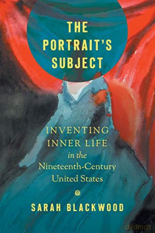 The Portrait's Subject: Inventing Inner Life in the Nineteenth-Century United States (Studies in United States Culture) - Sarah Blackwood [KSIĄŻKA]