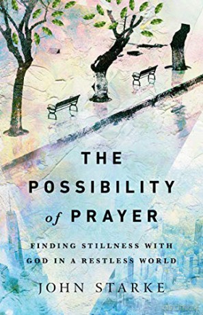 The Possibility of Prayer: Finding Stillness with God in a Restless World - John Starke [KSIĄŻKA]