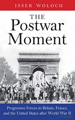 The Postwar Moment: Progressive Forces in Britain, France, and the United States after World War II - Isser Woloch [KSIĄŻKA]