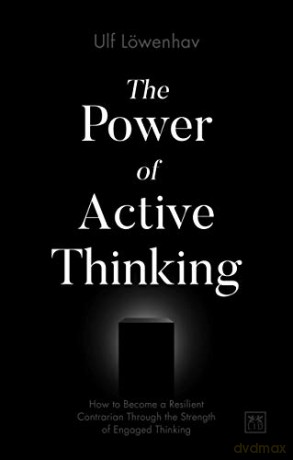 The Power of Active Thinking: How to become a resilient contrarian through the strength of engaged thinking - Ulf Loewenhav [KSIĄŻKA]