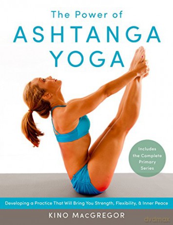 The Power of Ashtanga Yoga: Developing a Practice That Will Bring You Strength, Flexibility, and Inner Peace--Includes the Complete Primary Series - Kino MacGregor [KSIĄŻKA]