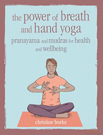 The Power of Breath and Hand Yoga: Pranayama and mudras for health and well-being - Christine Burke [KSIĄŻKA]