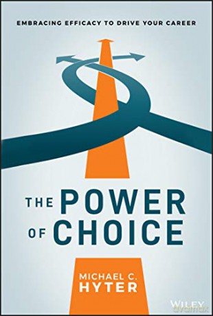 The Power of Choice: Embracing Efficacy to Drive Your Career - Michael C. Hyter [KSIĄŻKA]
