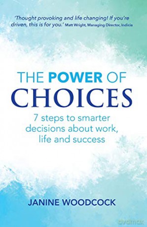 The Power of Choices: 7 steps to smarter decisions about work, life and success - Janine Woodcock [KSIĄŻKA]