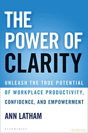 The Power of Clarity: Unleash the True Potential of Workplace Productivity, Confidence, and Empowerment - Ann Latham [KSIĄŻKA]