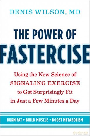 The Power of Fastercise: Using the New Science of Signaling Exercise to Get Surprisingly Fit in Just a Few Minutes a Day - Denis Wilson [KSIĄŻKA]