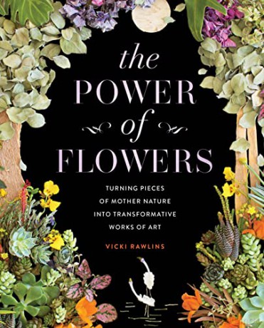 The Power of Flowers: Turning Pieces of Mother Nature into Transformative Works of Art - Vicki Rawlins [KSIĄŻKA]