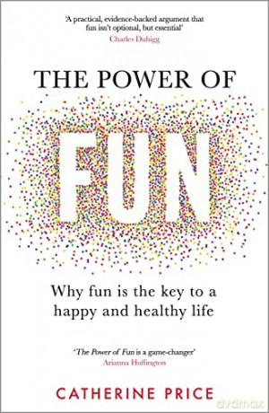 The Power of Fun: Why fun is the key to a happy and healthy life - Catherine Price [KSIĄŻKA]