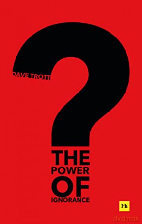 The Power of Ignorance: How creative solutions emerge when we admit what we don't know - Dave Trott [KSIĄŻKA]
