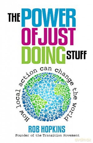 The Power of Just Doing Stuff: How Local Action Can Change the World - Rob Hopkins [KSIĄŻKA]